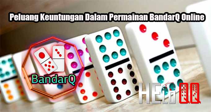 Peluang Keuntungan Dalam Permainan BandarQ Online